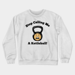 Stop Calling Me a Kettleball Crewneck Sweatshirt